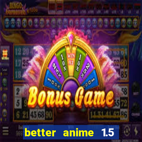 better anime 1.5 apk download